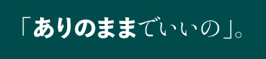 「ありのままでいいの」。