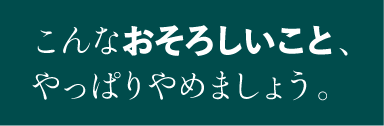 こんなおそろしいこと、やっぱりやめましょう。